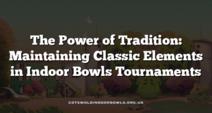 The Power of Tradition: Maintaining Classic Elements in Indoor Bowls Tournaments