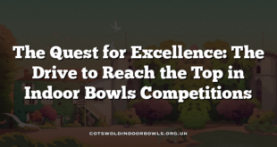 The Quest for Excellence: The Drive to Reach the Top in Indoor Bowls Competitions