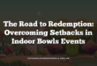 The Road to Redemption: Overcoming Setbacks in Indoor Bowls Events