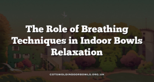 The Role of Breathing Techniques in Indoor Bowls Relaxation