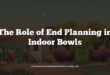The Role of End Planning in Indoor Bowls