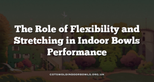 The Role of Flexibility and Stretching in Indoor Bowls Performance