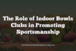 The Role of Indoor Bowls Clubs in Promoting Sportsmanship