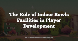 The Role of Indoor Bowls Facilities in Player Development