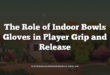 The Role of Indoor Bowls Gloves in Player Grip and Release