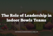 The Role of Leadership in Indoor Bowls Teams
