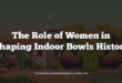 The Role of Women in Shaping Indoor Bowls History