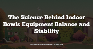 The Science Behind Indoor Bowls Equipment Balance and Stability