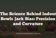 The Science Behind Indoor Bowls Jack Bias: Precision and Curvature