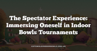 The Spectator Experience: Immersing Oneself in Indoor Bowls Tournaments