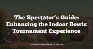 The Spectator’s Guide: Enhancing the Indoor Bowls Tournament Experience