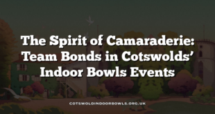 The Spirit of Camaraderie: Team Bonds in Cotswolds’ Indoor Bowls Events