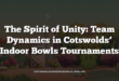 The Spirit of Unity: Team Dynamics in Cotswolds’ Indoor Bowls Tournaments