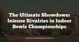 The Ultimate Showdown: Intense Rivalries in Indoor Bowls Championships