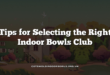 Tips for Selecting the Right Indoor Bowls Club