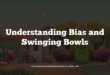 Understanding Bias and Swinging Bowls