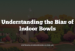 Understanding the Bias of Indoor Bowls