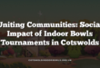 Uniting Communities: Social Impact of Indoor Bowls Tournaments in Cotswolds