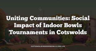 Uniting Communities: Social Impact of Indoor Bowls Tournaments in Cotswolds