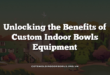 Unlocking the Benefits of Custom Indoor Bowls Equipment