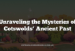 Unraveling the Mysteries of Cotswolds’ Ancient Past