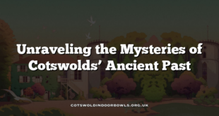 Unraveling the Mysteries of Cotswolds’ Ancient Past