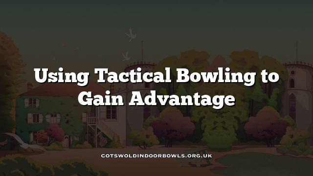 Bowling Using Guard Using Tactical Bowling to Gain Advantage Cotswolds Bowls Hub