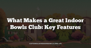 What Makes a Great Indoor Bowls Club: Key Features