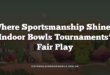 Where Sportsmanship Shines: Indoor Bowls Tournaments’ Fair Play