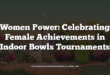 Women Power: Celebrating Female Achievements in Indoor Bowls Tournaments