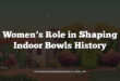Women’s Role in Shaping Indoor Bowls History