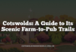 Cotswolds: A Guide to Its Scenic Farm-to-Pub Trails