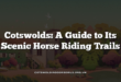 Cotswolds: A Guide to Its Scenic Horse Riding Trails