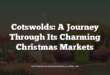 Cotswolds: A Journey Through Its Charming Christmas Markets