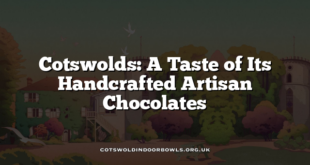 Cotswolds: A Taste of Its Handcrafted Artisan Chocolates