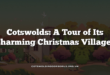 Cotswolds: A Tour of Its Charming Christmas Villages