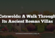 Cotswolds: A Walk Through Its Ancient Roman Villas