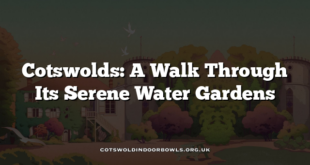 Cotswolds: A Walk Through Its Serene Water Gardens