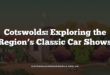 Cotswolds: Exploring the Region’s Classic Car Shows
