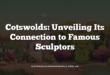 Cotswolds: Unveiling Its Connection to Famous Sculptors